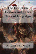 The Last of the Legions and Other Tales of Long Ago