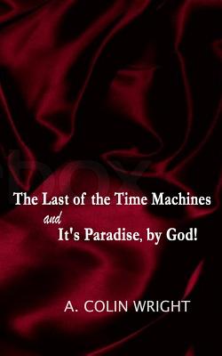 The LAST of the TIME MACHINES & It's PARADISE, BY GOD! - Wright, A Colin