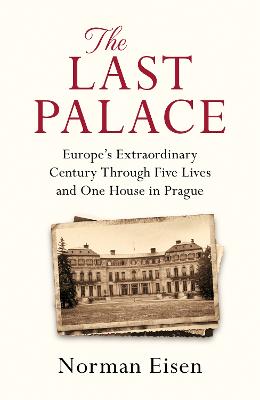 The Last Palace: Europe's Extraordinary Century Through Five Lives and One House in Prague - Eisen, Norman