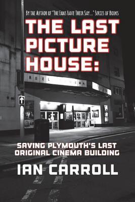 The Last Picture House: Saving Plymouth's Last Original Cinema Building - Carroll, Ian