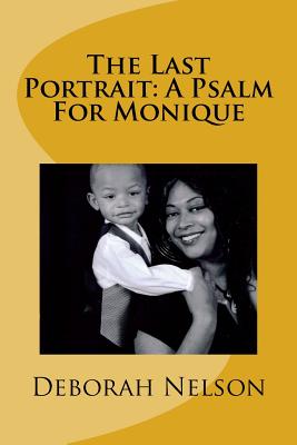 The Last Portrait: A Psalm For Monique - Nelson, Deborah