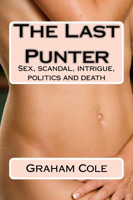The Last Punter: His Lover Sold Her Day by the Hour. Beyond Lay Scandal, Politics and Death - Cole, Graham