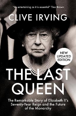 The Last Queen: The Remarkable Story of Elizabeth II's Seventy-Year Reign and the Future of the Monarchy - Irving, Clive