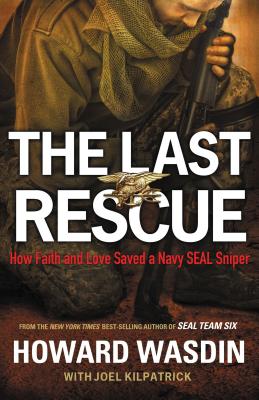 The Last Rescue: How Faith and Love Saved a Navy SEAL Sniper - Wasdin, Howard, and Kilpatrick, Joel