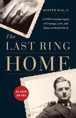 The Last Ring Home: A POW's Lasting Legacy of Courage, Love, and Honor in World War II - Dial, Minter