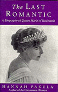 The Last Romantic: Biography of Queen Marie of Roumania
