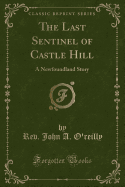 The Last Sentinel of Castle Hill: A Newfoundland Story (Classic Reprint)