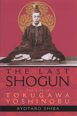 The Last Shogun: The Life of Tokugawa Yoshinobu - Shiba, Ryotaro, and Carpenter, Juliet Winters (Translated by)