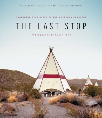 The Last Stop: Vanishing Rest Stops of the American Roadside - Ford, Ryann, and Ely, Joe (Foreword by), and Dowling, Joanna M (Introduction by)