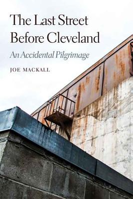 The Last Street Before Cleveland: An Accidental Pilgrimage - Mackall, Joe