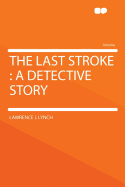 The Last Stroke: A Detective Story