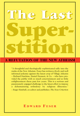 The Last Superstition: A Refutation of the New Atheism - Feser, Edward