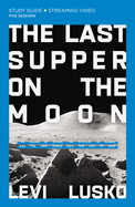 The Last Supper on the Moon Study Guide plus Streaming Video: The Ocean of Space, the Mystery of Grace, and the Life Jesus Died for You to Have