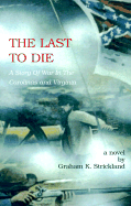 The Last to Die: A Story of War in the Carolinas and Virginia - Strickland, Graham K, and Saas, Melissa (Editor), and Carrington, William (Editor)