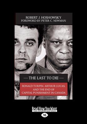 The Last to Die: Ronald Turpin, Arthur Lucas, and the End of Capital Punishment in Canada - Hoshowsky, Robert J.