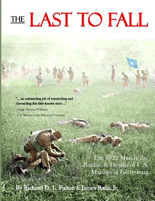 The Last to Fall: The 1922 March, Battles, & Deaths of U.S. Marines at Gettysburg - Fulton, Richard D L, and Rada, James, Jr.