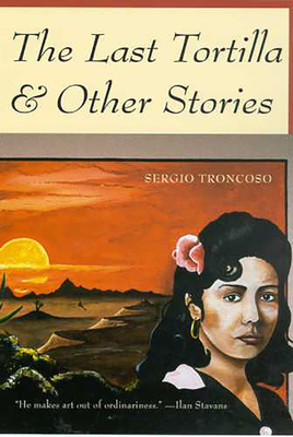 The Last Tortilla: And Other Stories - Troncoso, Sergio