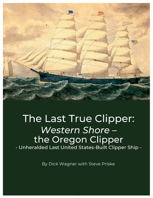 The Last True Clipper: Western Shore - the Oregon Clipper - Wagner, Dick