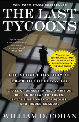 The Last Tycoons: The Secret History of Lazard Frres & Co. - Cohan, William D