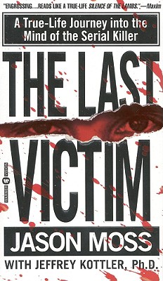 The Last Victim: A True-Life Journey Into the Mind of the Serial Killer - Moss, Jason, and Kottler, Jeffrey, PhD