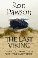 The Last Viking: The Untold Story of the World's Greatest Heist - Dawson, Ron, PH.D.