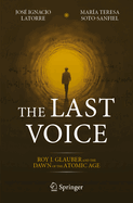 The Last Voice: Roy J. Glauber and the Dawn of the Atomic Age