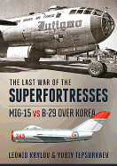 The Last War of the Superfortresses: Mig-15 Vs B-29 Over Korea