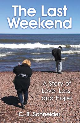 The Last Weekend: A Story of Love, Loss, and Hope - Schneider, C B