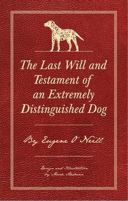 The Last Will and Testament of an Extremely Distinguished Dog - O'Neill, Eugene