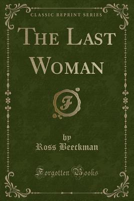 The Last Woman (Classic Reprint) - Beeckman, Ross