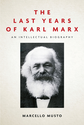 The Last Years of Karl Marx: An Intellectual Biography - Musto, Marcello, and Camiller, Patrick (Translated by)
