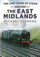 The Last Years of Steam Around the East Midlands