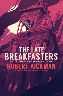 The Late Breakfasters and Other Strange Stories - Aickman, Robert, and Challinor, Philip (Introduction by)