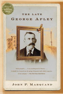The Late George Apley: A Novel in the Form of a Memoir - Marquand, John P