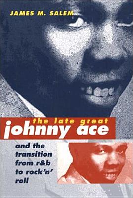 The Late Great Johnny Ace and the Transition from R&B to Rock 'n' Roll - Salem, James M