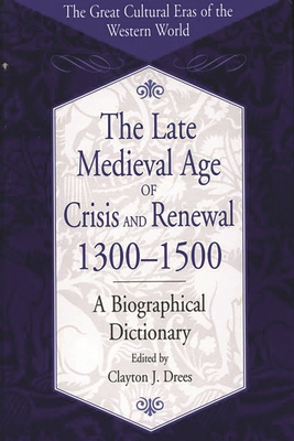 The Late Medieval Age of Crisis and Renewal, 1300-1500: A Biographical Dictionary - Drees, Clayton J