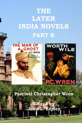 The Later India Novels Part B: The Man of a Ghost & Worth Wile - Espley, John L (Editor), and Wren, Percival Christopher