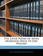 The Later Poems of Anna Morrison Reed: In One Volume