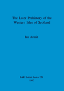 The Later Prehistory of the Western Isles of Scotland