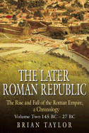 The Later Roman Republic: The Rise and Fall of the Roman Empire, A Chronology - Volume Two 145 BC-27 BC