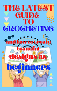 The latest guide to crocheting and how to create beautiful designs as beginners
