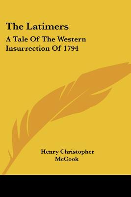 The Latimers: A Tale Of The Western Insurrection Of 1794 - McCook, Henry Christopher