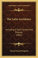 The Latin Accidence: Including a Short Syntax and Prosody (1861)