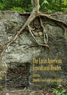 The Latin American Ecocultural Reader - Heffes, Gisela (Editor), and French, Jennifer (Editor), and Columbus, Christopher (Contributions by)