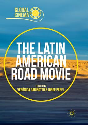 The Latin American Road Movie - Garibotto, Vernica (Editor), and Prez, Jorge (Editor)