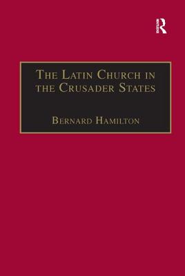 The Latin Church in the Crusader States: The Secular Church - Hamilton, Bernard