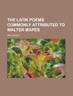 The Latin Poems Commonly Attributed to Walter Mapes (Volume 16)