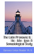 The Latin Pronouns Is: Hic: Iste: Ipse: A Semasiological Study