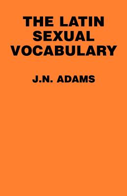 The Latin Sexual Vocabulary - Adams, James N