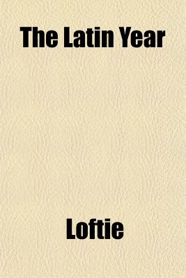 The Latin Year - Loftie, W J (Creator)